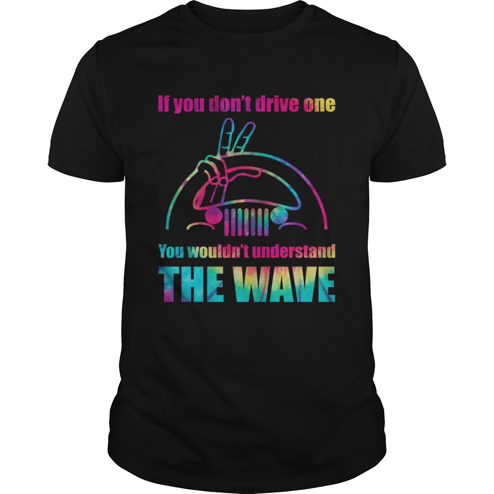 Jeep If You Dont Drive One You Wouldnt Understand The Wave Shirt