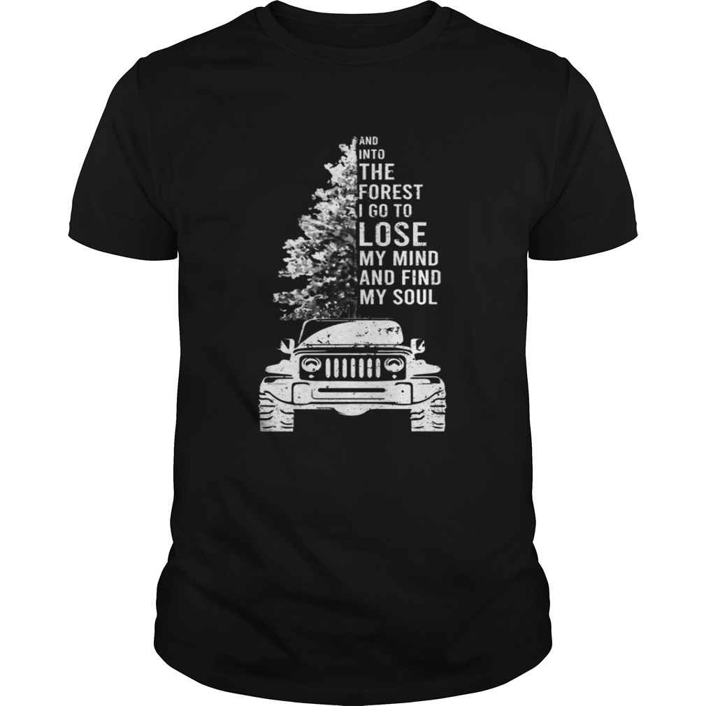 Jeep tree And into the forest I go to lose my mind and find my soul shirt