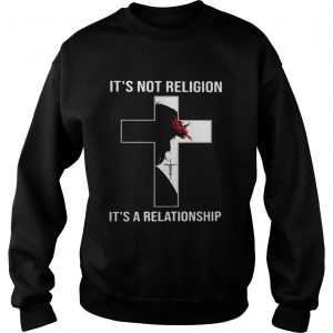 Jesus Christ its not religion ita a relationship sweatshirt