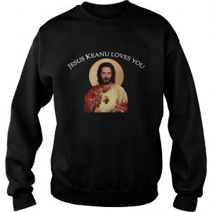 Jesus Keanu loves you sweatshirt