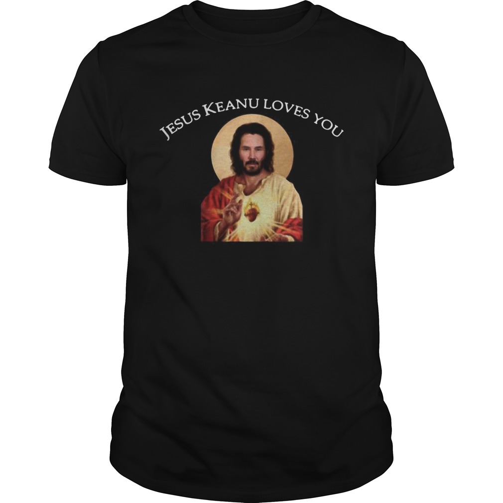 Jesus Keanu loves you shirt