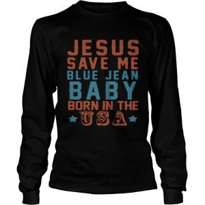 Jesus save me blue jean baby born in the USA longsleeve tee