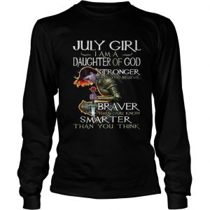 July Girl daughter of God Stronger Braver Smarter than you longsleeve tee