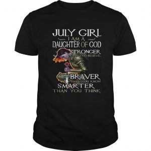 July Girl daughter of God Stronger Braver Smarter than you unisex