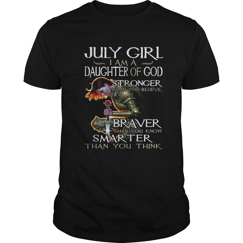 July Girl daughter of God Stronger Braver Smarter than you shirt