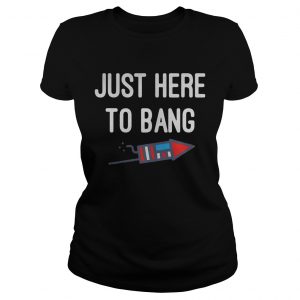 Just here to bang 4th of July ladies tee