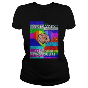 LGBT 2019 Only you Can decide who you are ladies tee