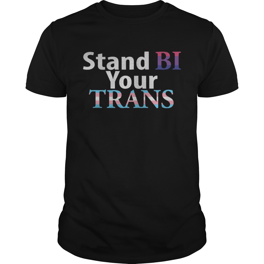 LGBT stand bi your trans shirt