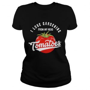 Love Gardening From My Head Tomatoes Plant Lover ladies tee