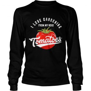 Love Gardening From My Head Tomatoes Plant Lover longsleeve tee