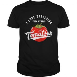 Love Gardening From My Head Tomatoes Plant Lover unisex