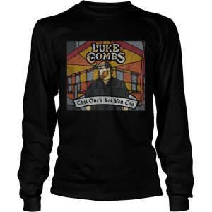 Luke combs this ones for you too longsleeve tee