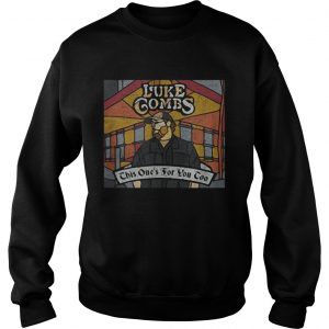 Luke combs this ones for you too sweatshirt