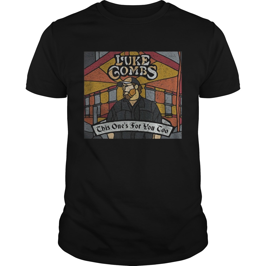 Luke combs this ones for you too shirt