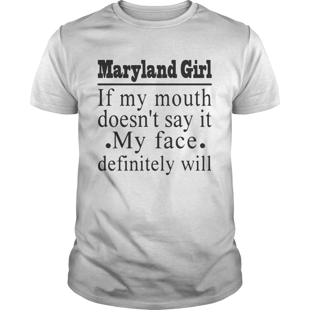 Maryland girl if my mouth doesnt say it my face definitely will shirt