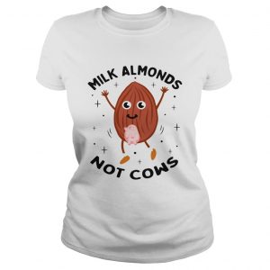 Milk almonds not cows ladies tee