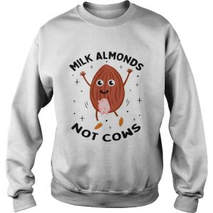 Milk almonds not cows sweatshirt