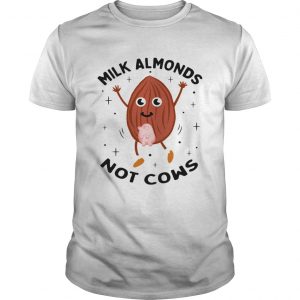 Milk almonds not cows unisex