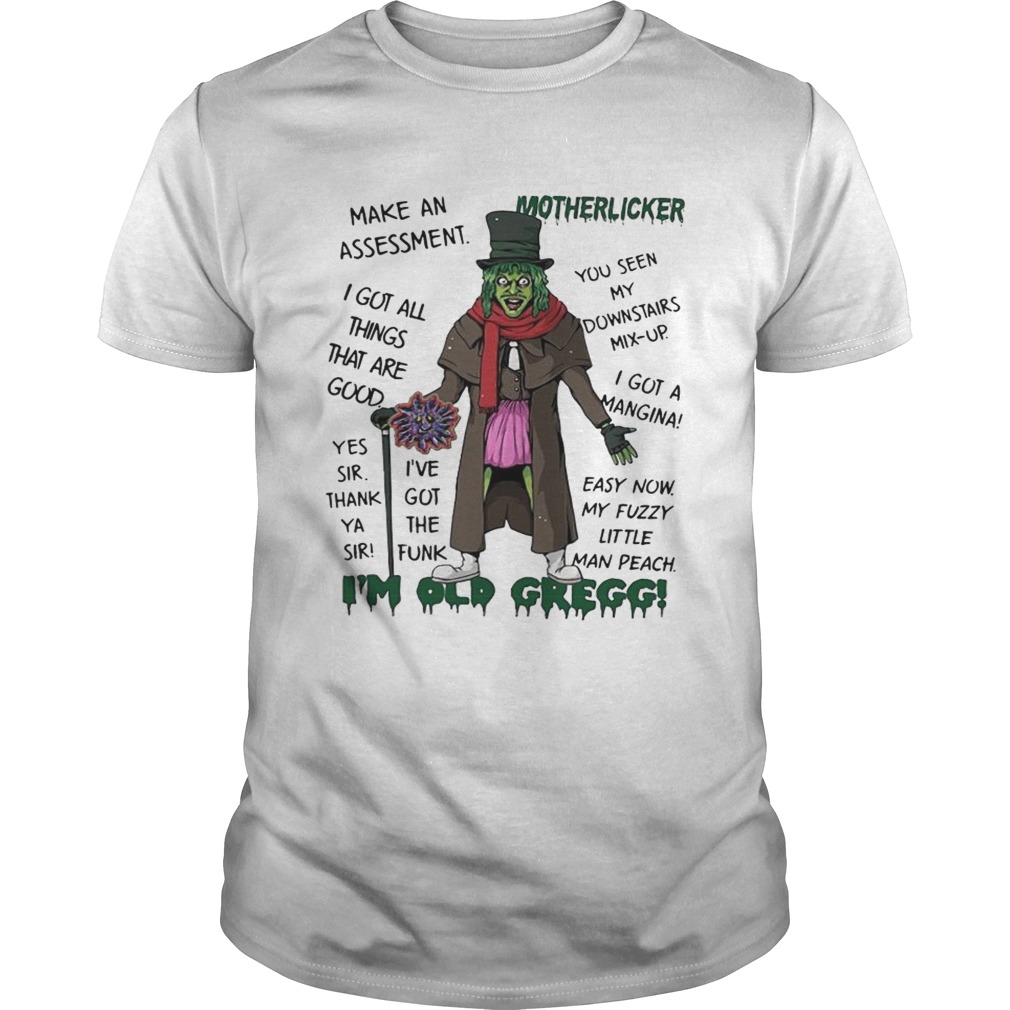 Motherlicker Im old Gregg Make Assessment I Got All Thing shirt