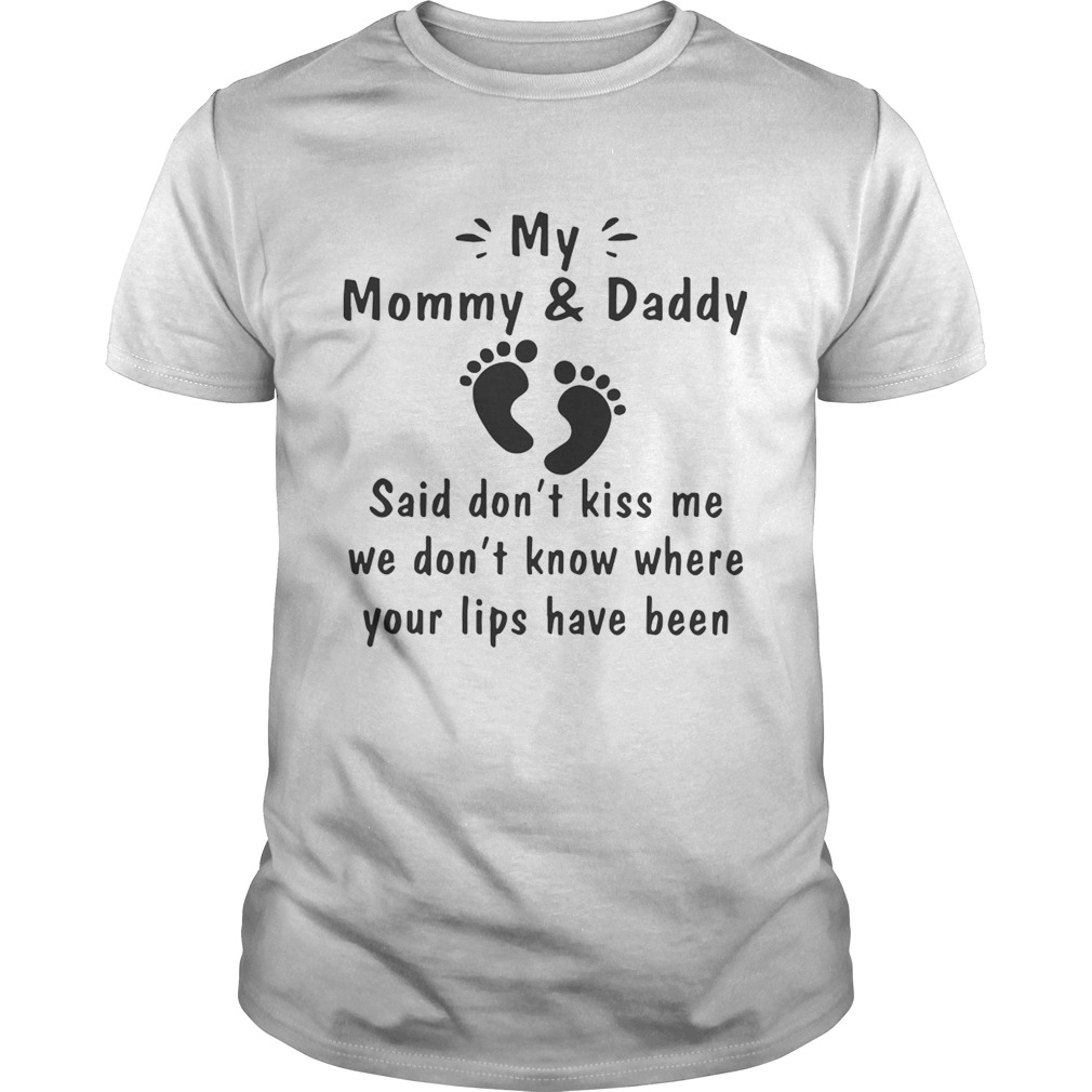 My Mommy And Daddy Said Don’t Kiss Me We Don’t Know Where Your Lips Have Been Shirts