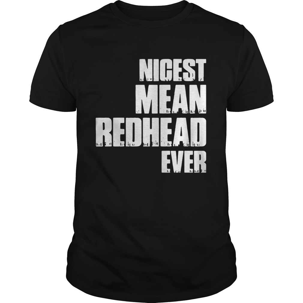 Nicest mean redhead ever shirts