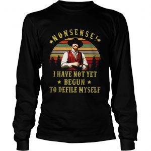 Nonsense I have not yet begun to defile myself sunset longsleeve tee