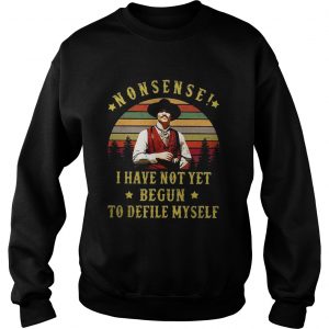 Nonsense I have not yet begun to defile myself sunset sweatshirt