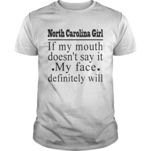 North Carolina girl if my mouth doesnt say it my face definitely will unisex