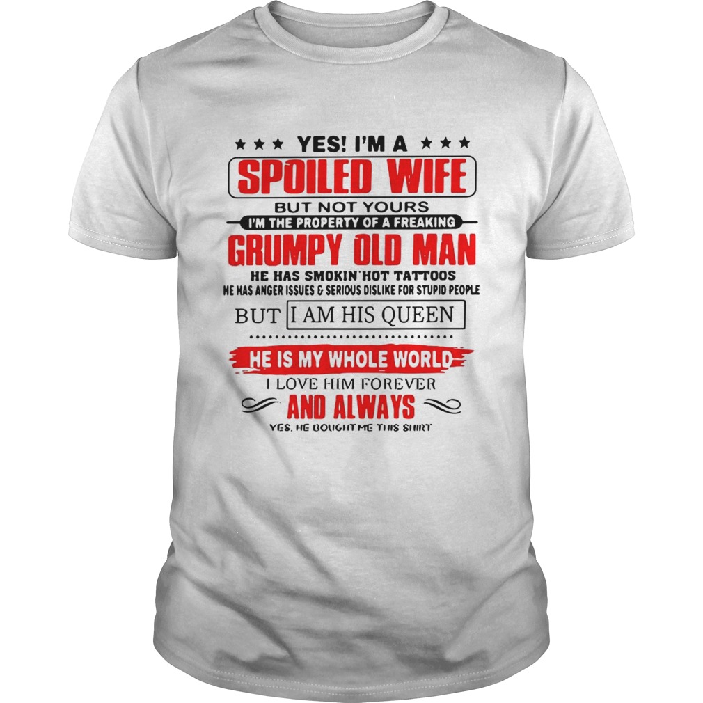 Official Yes Im a spoiled wife but not yours Im the property of a freaking Grumpy old man shirt