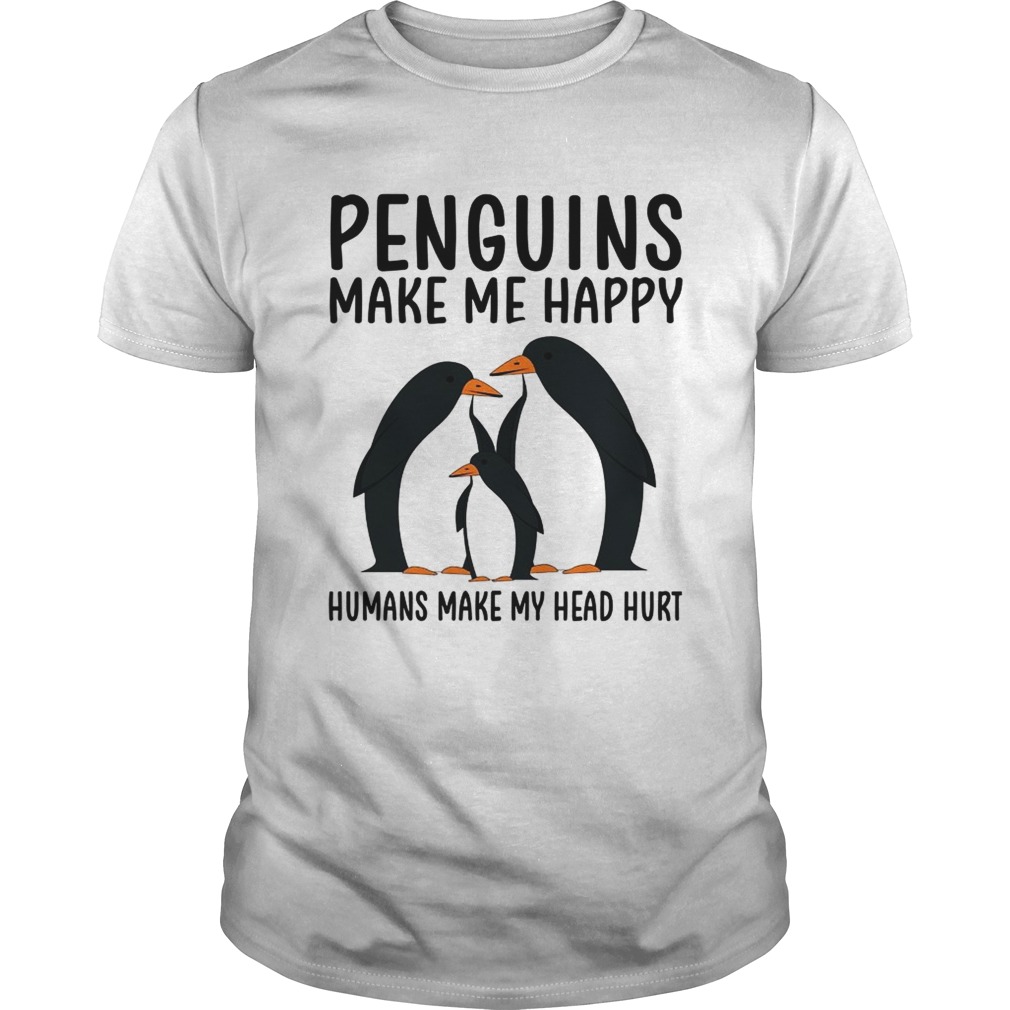 Penguins make me happy humans make my head hurt shirt