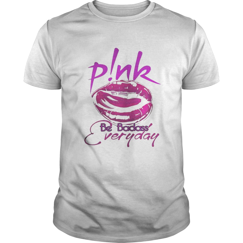 Pink lip be badass everyday shirt