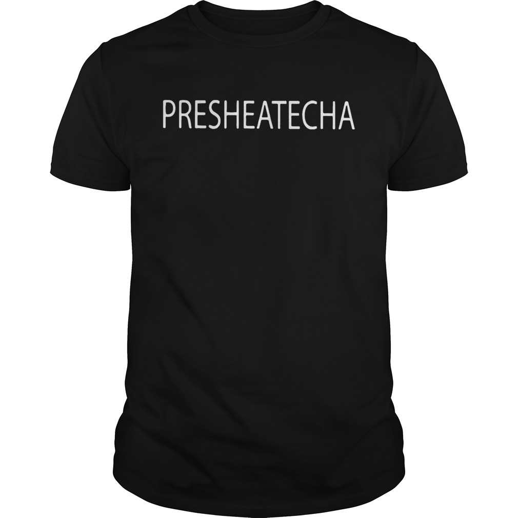 Presheatecha shirt