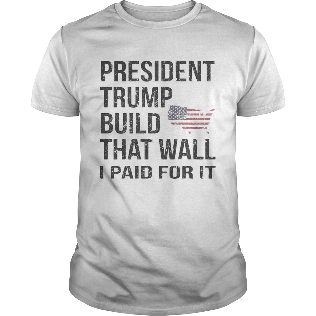 President Trump build that wall I paid for it shirts