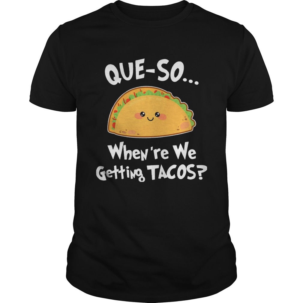 Queso Whenre We Getting Tacos Funny TShirt