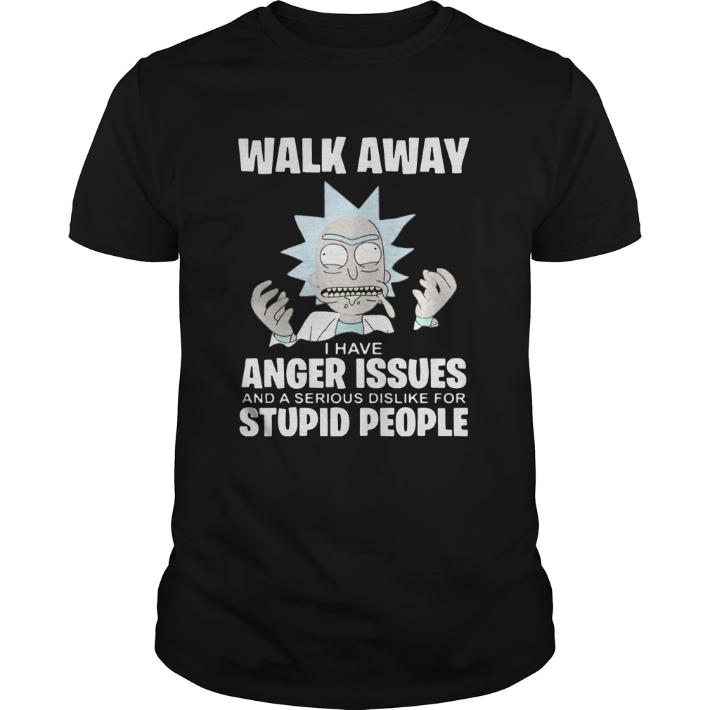 Rick and Morty walk away I have anger issues and a serious dislike shirts