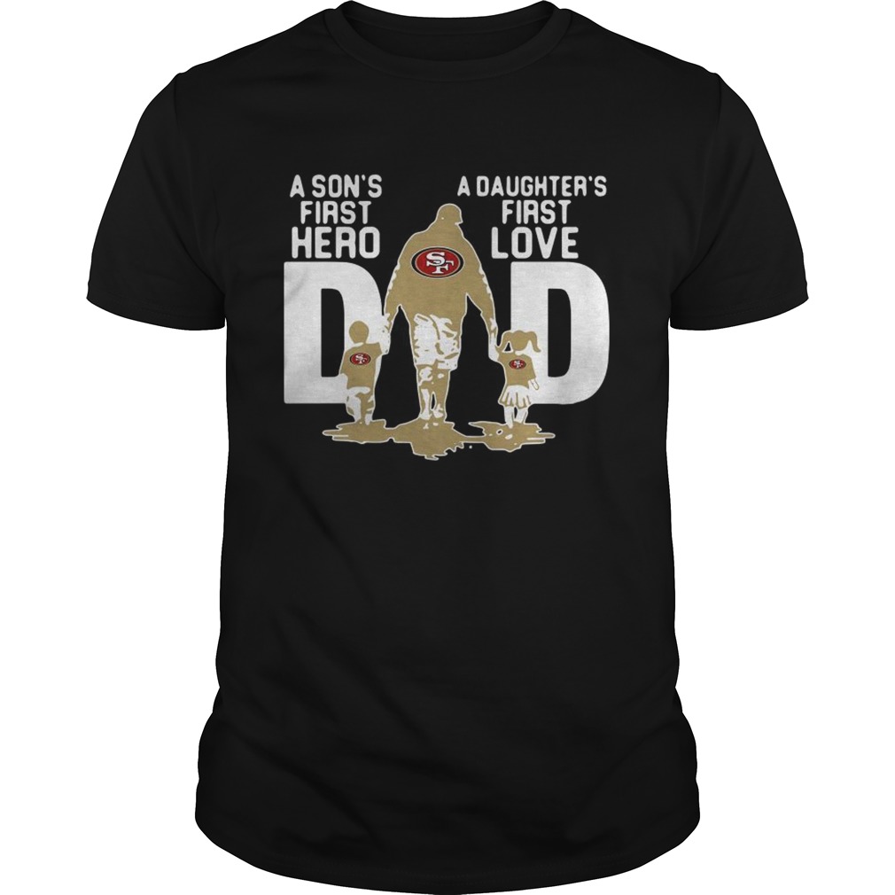 San Francisco 49ers NFL Dad a Sons first hero a Daughters first love shirts