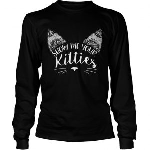 Show me your kitties longsleeve tee