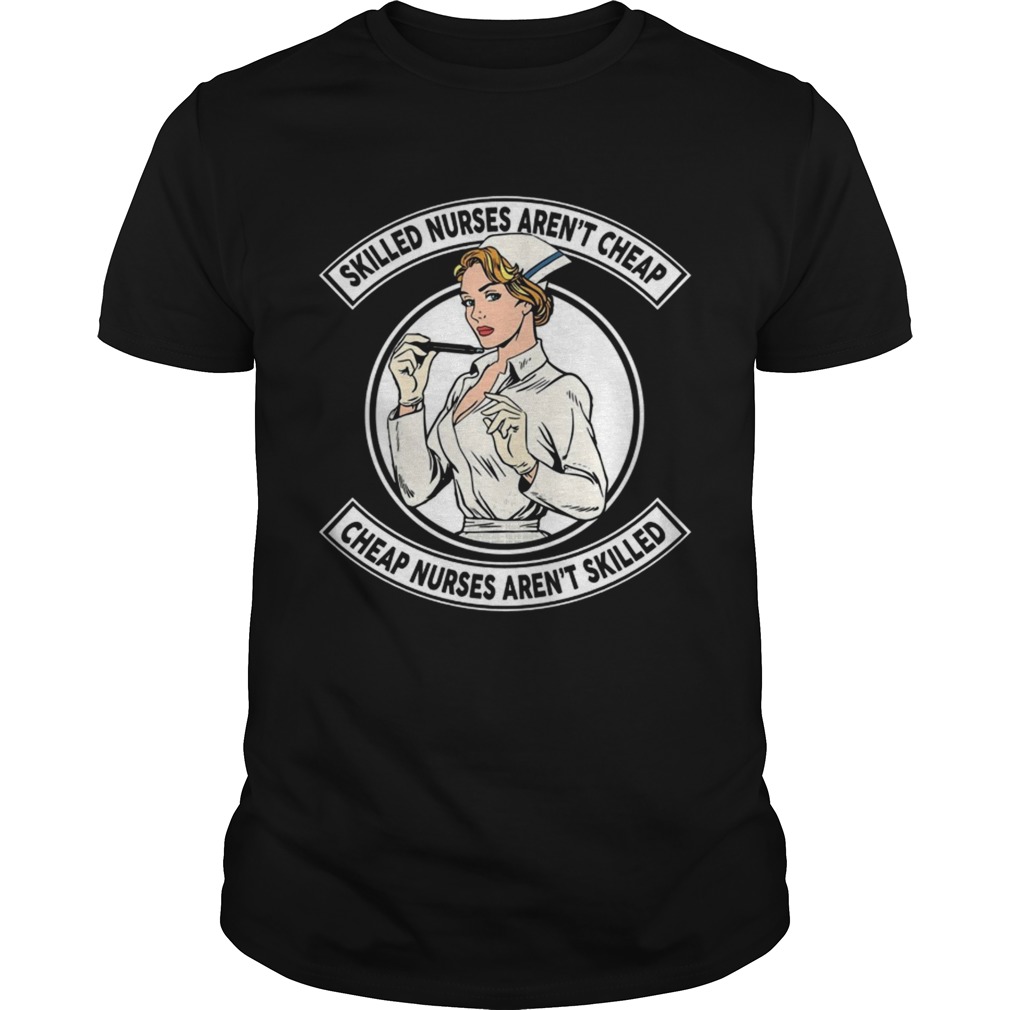 Skilled nurses arent cheap cheap nurses arent skilled shirt