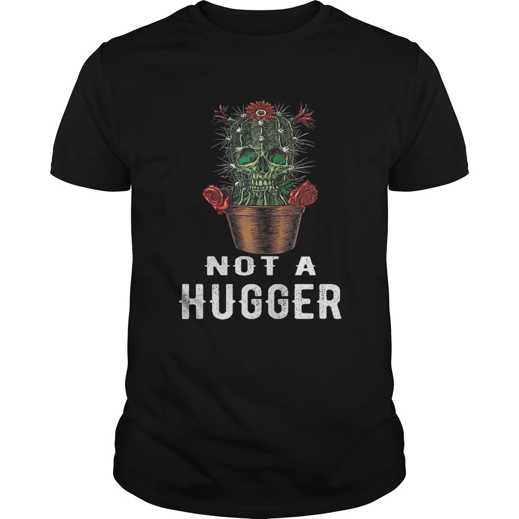 Skull Cactus Not A Hugger Shirts