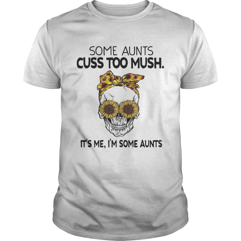 Some Aunts Cuss Too Mush Its Me Im Some Aunts Sunflower Bandana And Eyes Skull shirt