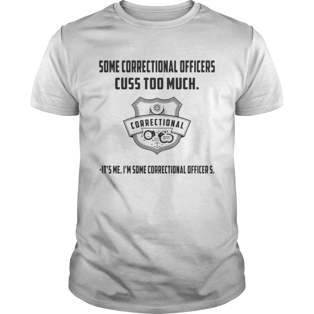 Some Correctional Officer Cuss Too Much Its Me Im Some Shirt