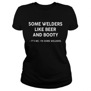 Some Welders Like Beer And Booty Its Me Im Some Welders ladies tee