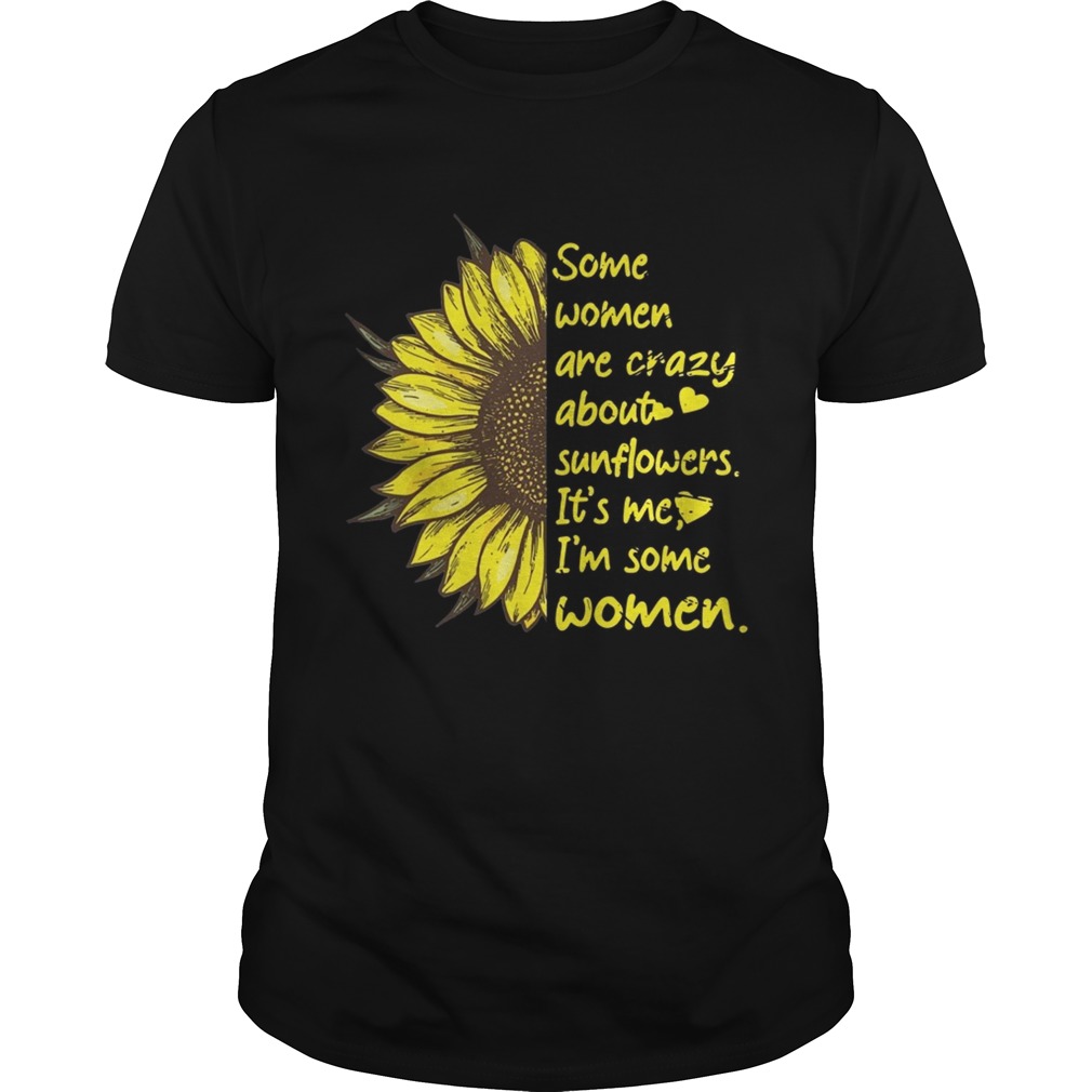 Some Women Are Crazy About Sunflowers It’s Me I’m Some Women Shirts