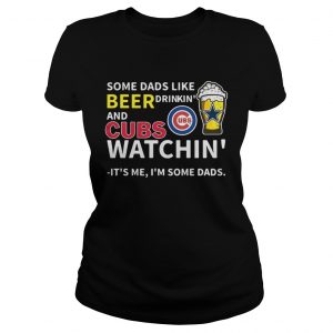 Some dads like beer drinkin and Cubs watchin Its me Im some dads ladies tee