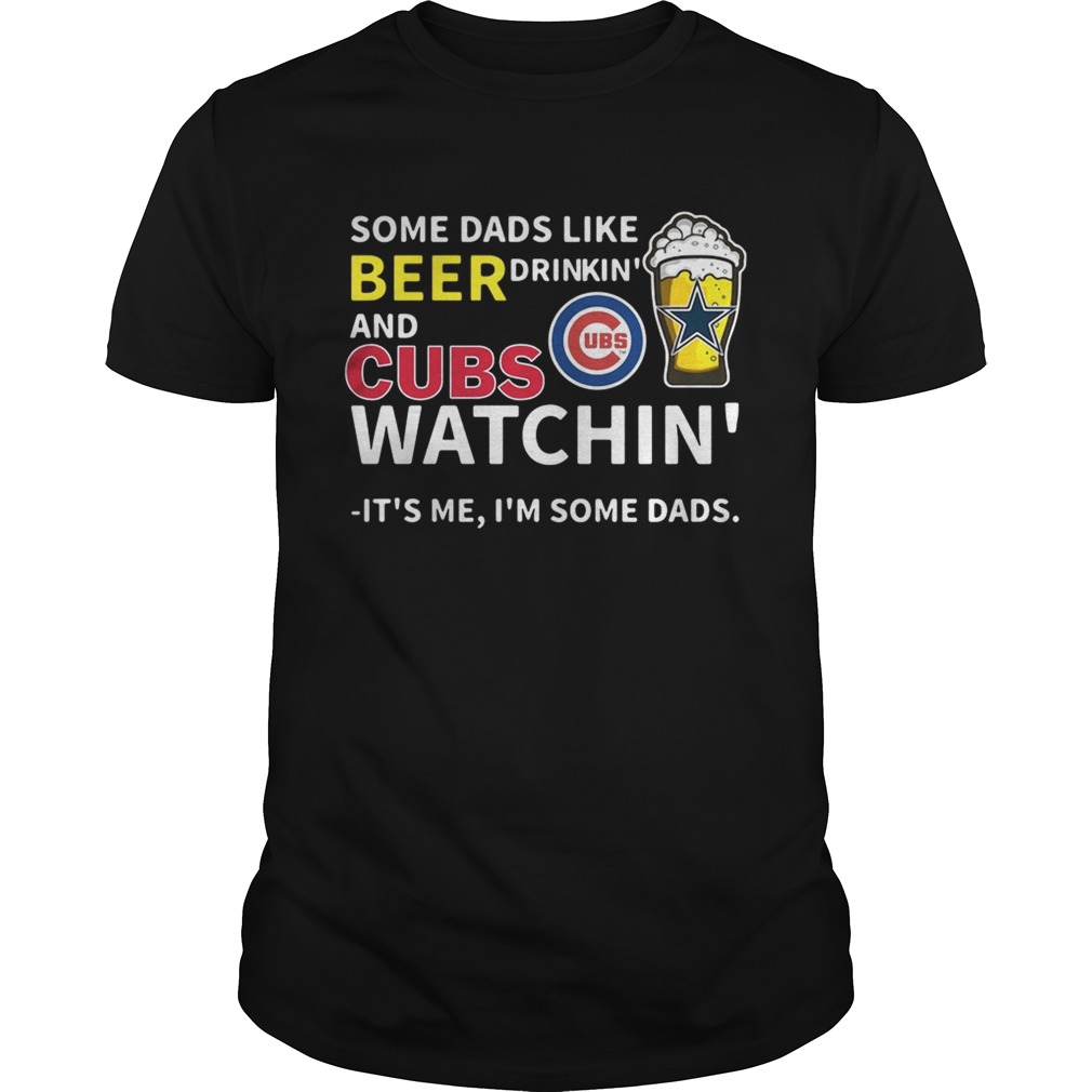 Some dads like beer drinkin and Cubs watchin Its me Im some dads shirt