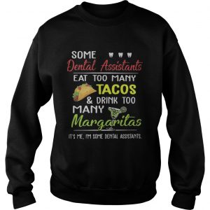 Some dental assistants eat too many Tacos and drink too many Margaritas sweatshirt