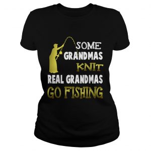 Some grandmas knit real grandmas go fishing ladies tee