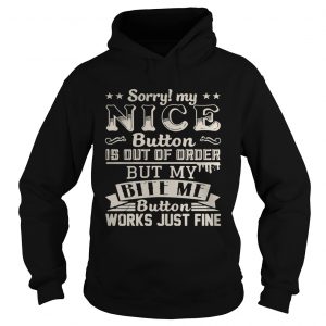 Sorry my nice button is out of order but my bite me button works just fine hoodie