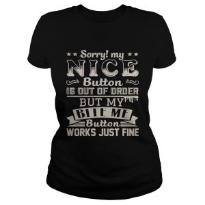 Sorry my nice button is out of order but my bite me button works just fine ladies tee