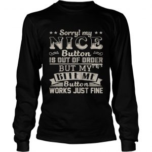 Sorry my nice button is out of order but my bite me button works just fine longsleeve tee